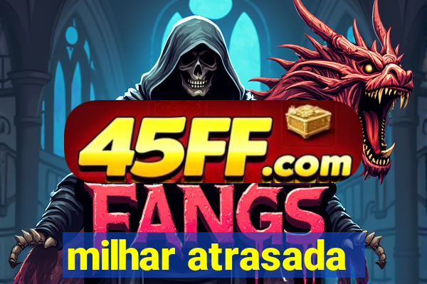milhar atrasada